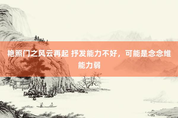 艳照门之风云再起 抒发能力不好,可能是念念维能力弱