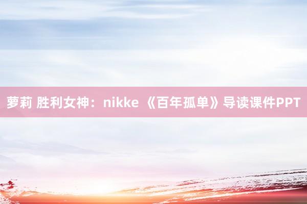 萝莉 胜利女神:nikke 《百年孤单》导读课件PPT