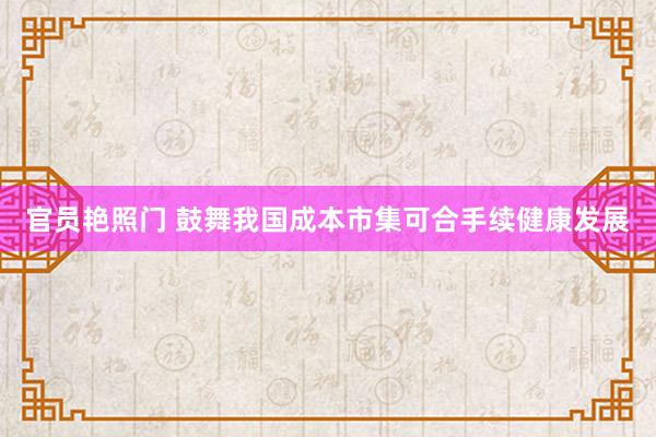 官员艳照门 鼓舞我国成本市集可合手续健康发展