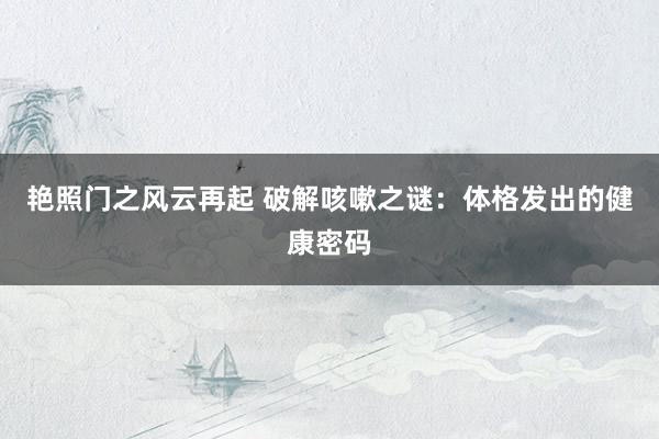 艳照门之风云再起 破解咳嗽之谜:体格发出的健康密码