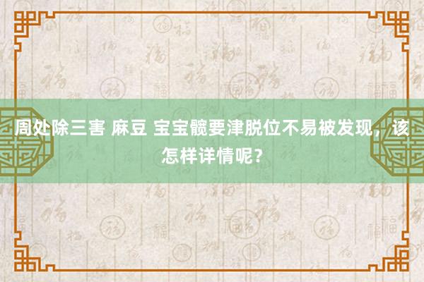 周处除三害 麻豆 宝宝髋要津脱位不易被发现,该怎样详情呢?