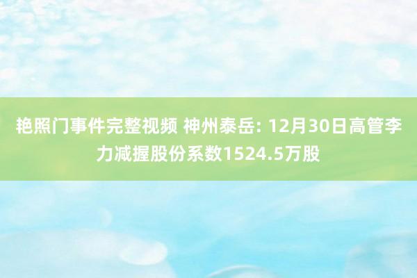 艳照门事件完整视频 神州泰岳: 12月30日高管李力减握股份系数1524.5万股