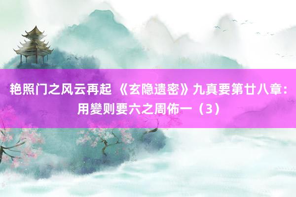 艳照门之风云再起 《玄隐遗密》九真要第廿八章:用變则要六之周佈一(3)