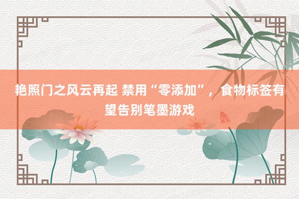 艳照门之风云再起 禁用“零添加”,食物标签有望告别笔墨游戏